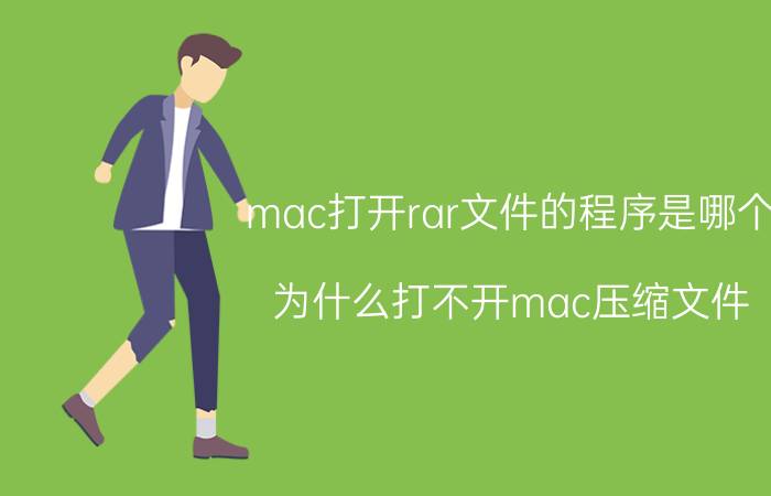 mac打开rar文件的程序是哪个 为什么打不开mac压缩文件？